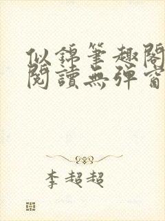 似锦笔趣阁免费阅读无弹窗