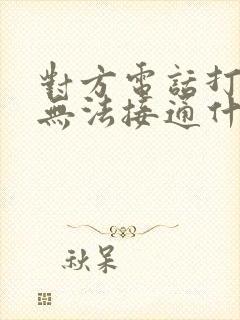 对方电话打过去无法接通什么原因