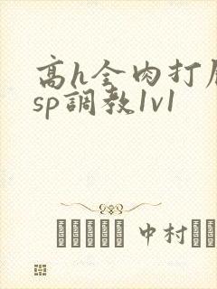 高h全肉打屁股sp调教1v1