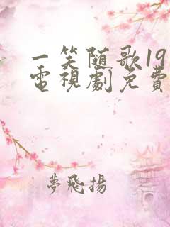 一笑随歌19集电视剧免费观看完整版