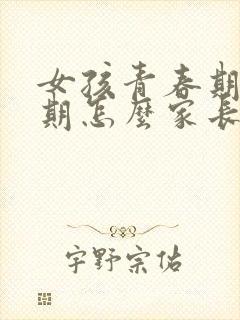 女孩青春期叛逆期怎么家长怎么才能帮助的