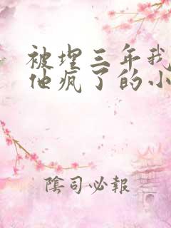 被埋三年我死了他疯了的小说最新