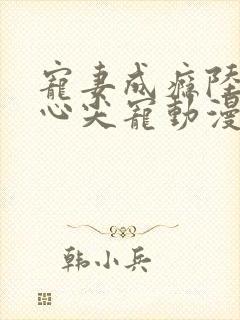 宠妻成瘾陆少的心尖宠动漫免费观看