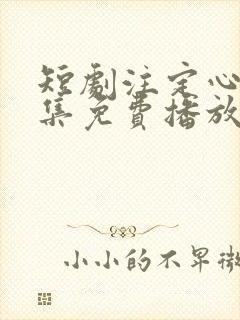 短剧注定心动全集免费播放