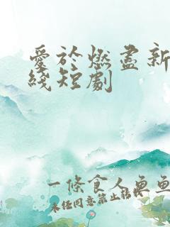 爱于燃尽新生在线短剧