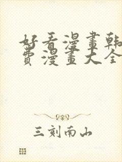 好看漫画韩漫免费漫画大全在线阅读