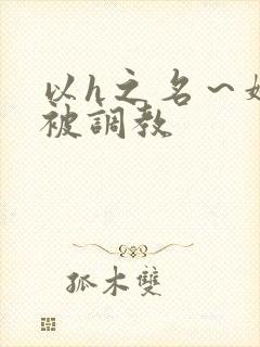 以h之名~娇妻被调教