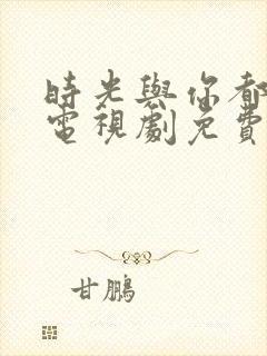 时光与你都很甜电视剧免费观看完整版