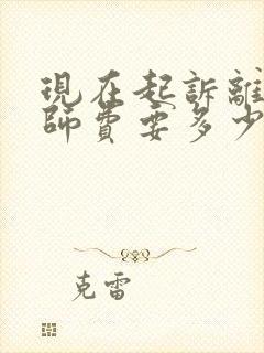 现在起诉离婚律师费要多少钱