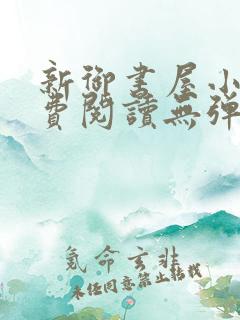 新御书屋小说免费阅读无弹窗全文