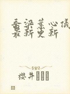 乔梁叶心仪超前最新更新