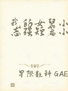 我的女儿小可和志强短篇小说一