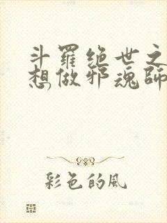 斗罗绝世之我不想做邪魂师