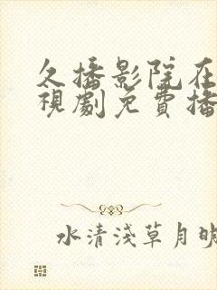 久播影院在线电视剧免费播放