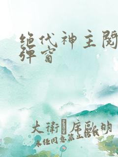 绝代神主阅读无弹窗