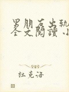 男朋友出轨之后全文阅读 小说