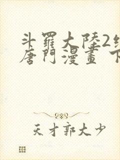 斗罗大陆2绝世唐门漫画 下拉