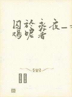 囚于永夜_麦香鸡呢著