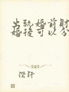 出轨婚前财产离婚后可以分割吗