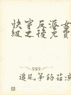 快穿反派女主满级之后免费阅读