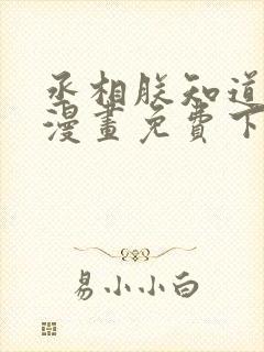 丞相朕知道错了漫画免费下拉式