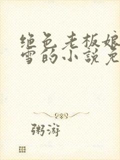 绝色老板娘林妙雪的小说免费阅读全文