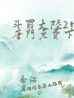 斗罗大陆2绝世唐门免费下载txt