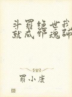 斗罗绝世我怎么就成邪魂师了小说