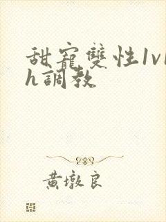 甜宠双性1v1h调教