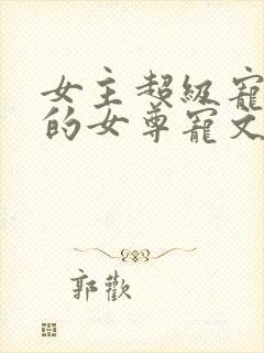 女主超级宠男主的女尊宠文