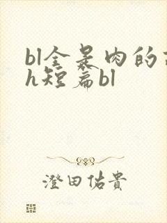 bl全是肉的高h短篇bl