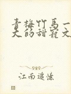 青梅竹马一起长大的甜宠文