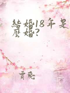 结婚18年是什么婚?