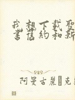 我想下载圣经全书旧约和新约