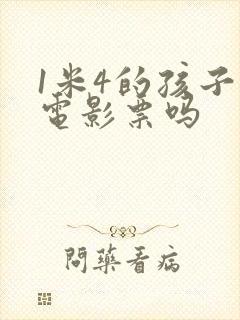 1米4的孩子买电影票吗