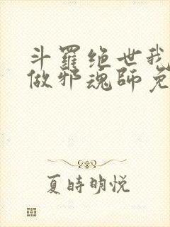 斗罗绝世我不想做邪魂师免费阅读