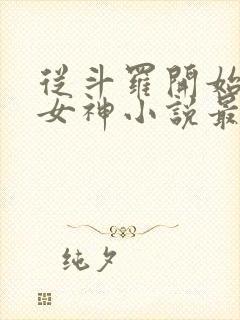 从斗罗开始俘获女神小说最新章节在线