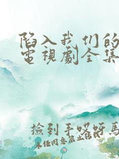 陷入我们的热恋电视剧全集免费观看完整版