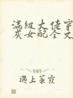 满级大佬穿成炮灰女配全文阅读免费