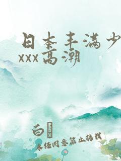 日本丰满少妇xxxx高潮