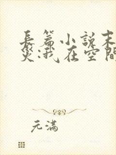 长篇小说末世天灾:我在空间搞养殖全文阅读