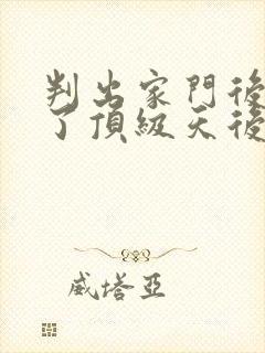 判出家门后我成了顶级天后短剧免费观看