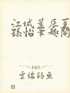 江城叶辰夏若雪孙怡笔趣阁