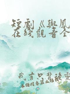 短剧《与凤吟》在线观看全集