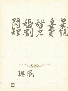 闪婚甜妻是大佬短剧免费观看