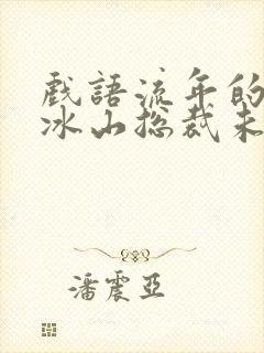 戏语流年的我的冰山总裁未婚妻