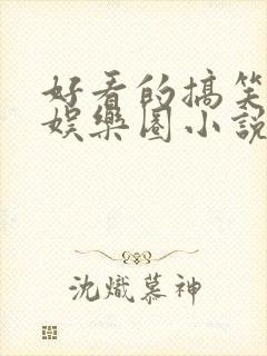 好看的搞笑沙雕娱乐圈小说