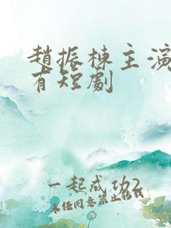 赵振栋主演的所有短剧