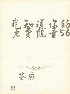 我知道你的秘密免费观看56集