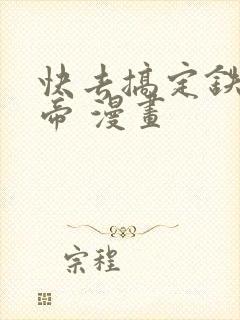 快去搞定铁壁皇帝 漫画